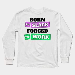 Born to Slack Forced to Work Office Long Sleeve T-Shirt